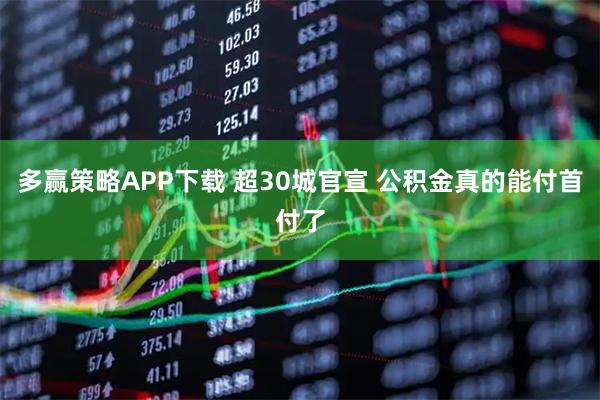 多赢策略APP下载 超30城官宣 公积金真的能付首付了
